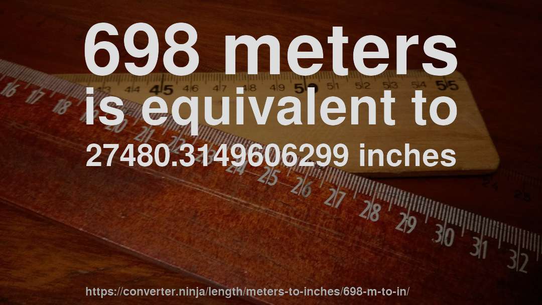 698 meters is equivalent to 27480.3149606299 inches