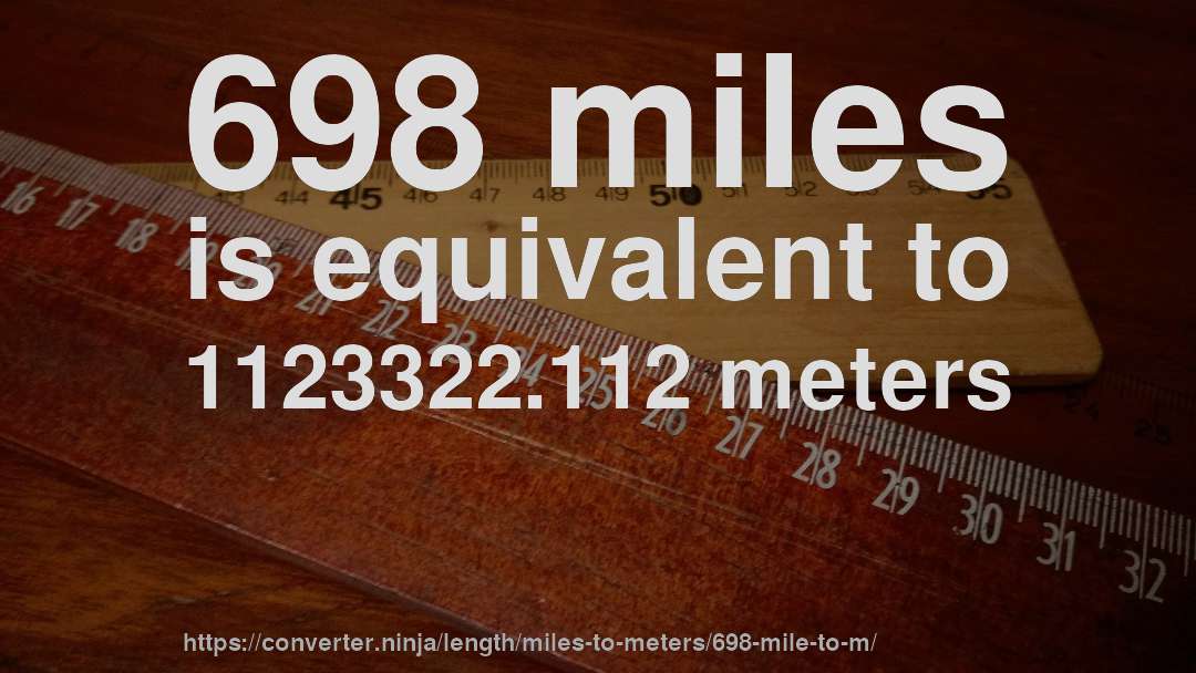 698 miles is equivalent to 1123322.112 meters