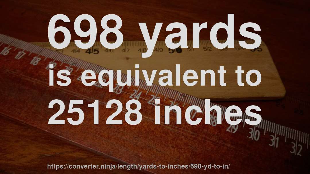 698 yards is equivalent to 25128 inches