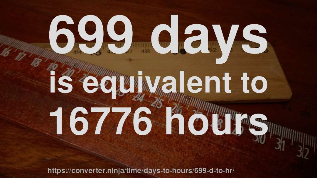 699 days is equivalent to 16776 hours