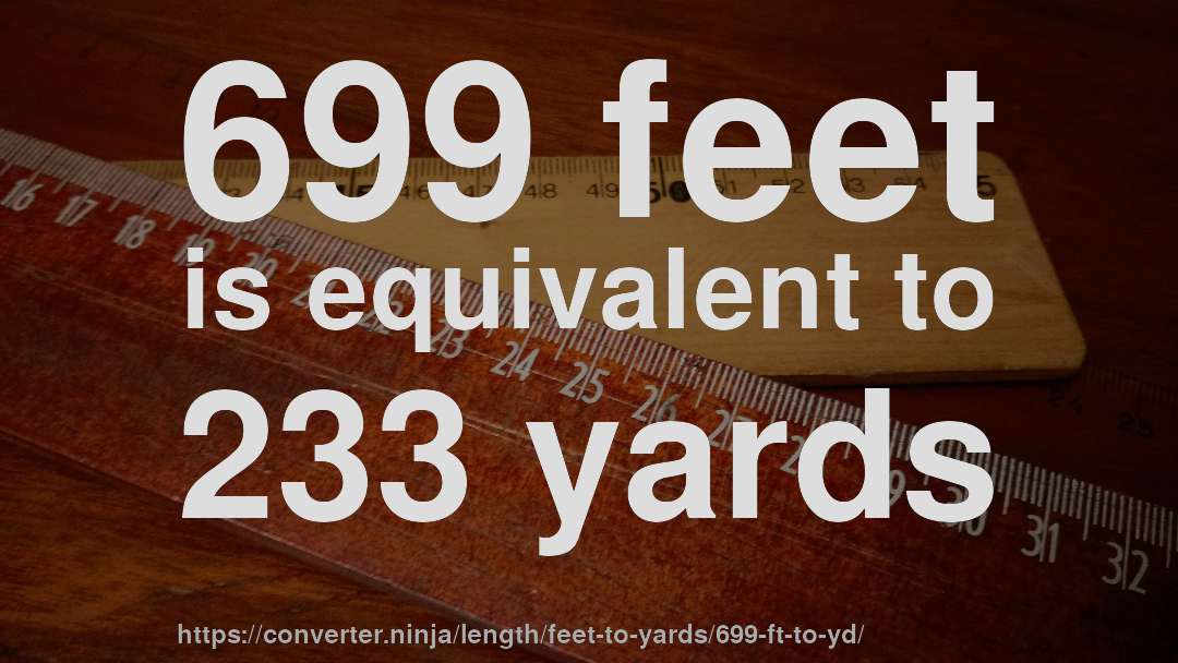 699 feet is equivalent to 233 yards