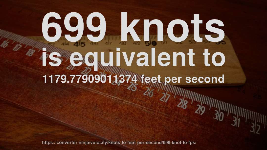 699 knots is equivalent to 1179.77909011374 feet per second
