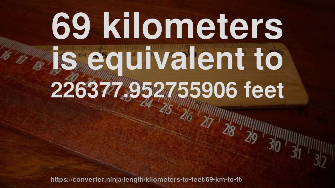 69 kilometers is equivalent to 226377.952755906 feet