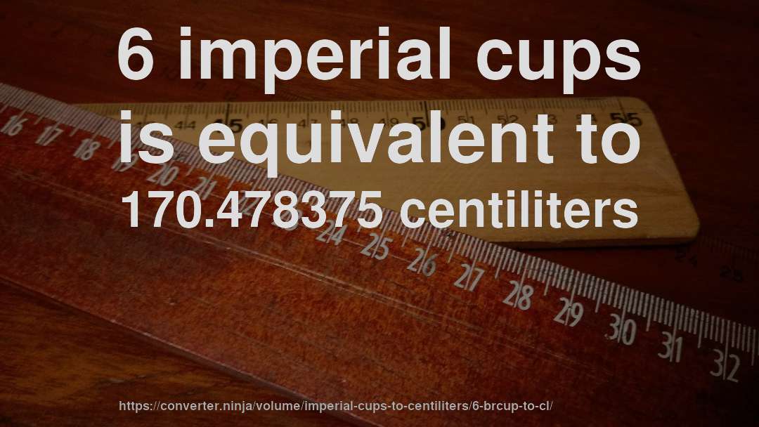 6 imperial cups is equivalent to 170.478375 centiliters