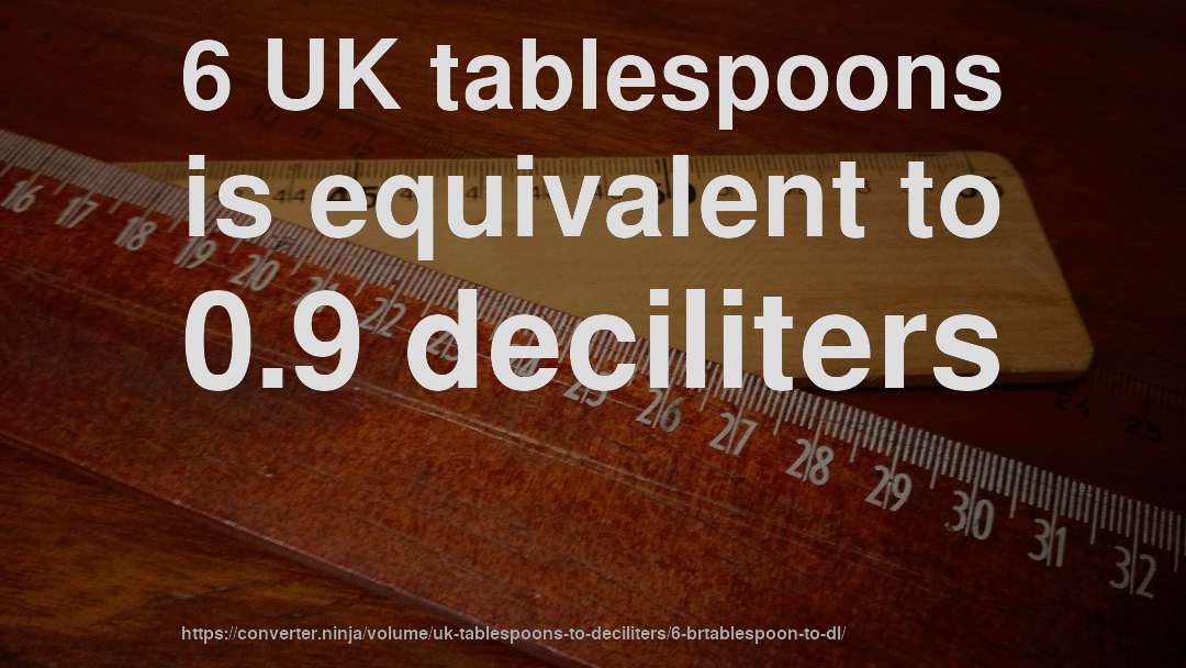 6 UK tablespoons is equivalent to 0.9 deciliters