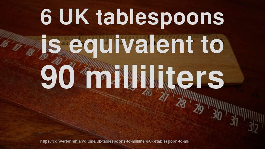 6 UK tablespoons is equivalent to 90 milliliters