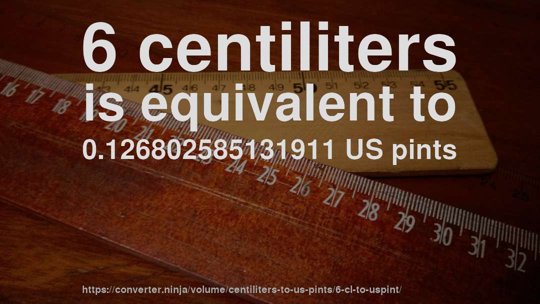 6 centiliters is equivalent to 0.126802585131911 US pints