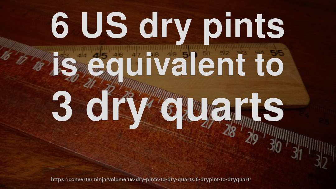 6 US dry pints is equivalent to 3 dry quarts