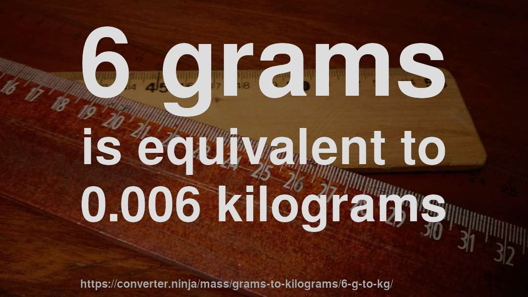 6 grams is equivalent to 0.006 kilograms
