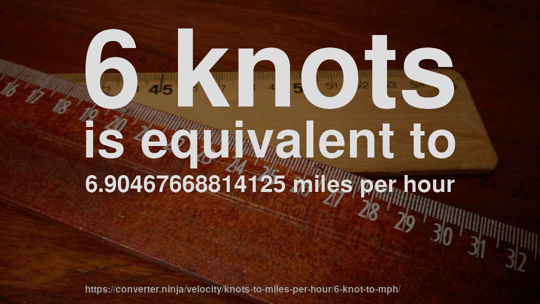 6 knots is equivalent to 6.90467668814125 miles per hour