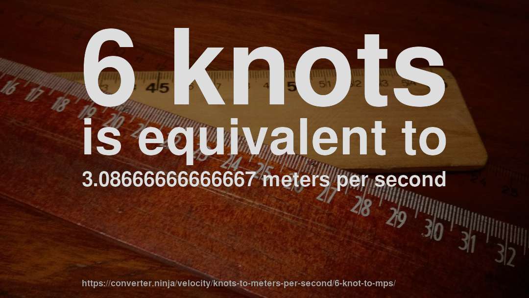 6 knots is equivalent to 3.08666666666667 meters per second