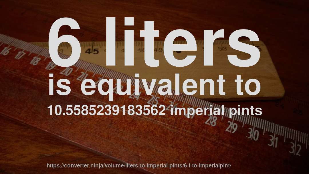 6 liters is equivalent to 10.5585239183562 imperial pints