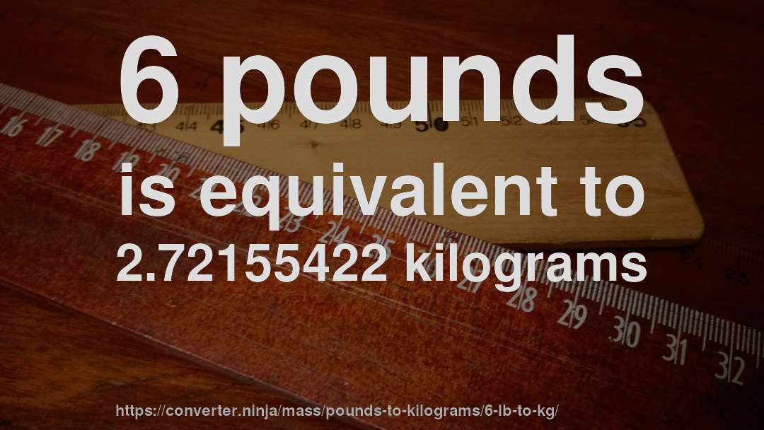 6 pounds is equivalent to 2.72155422 kilograms