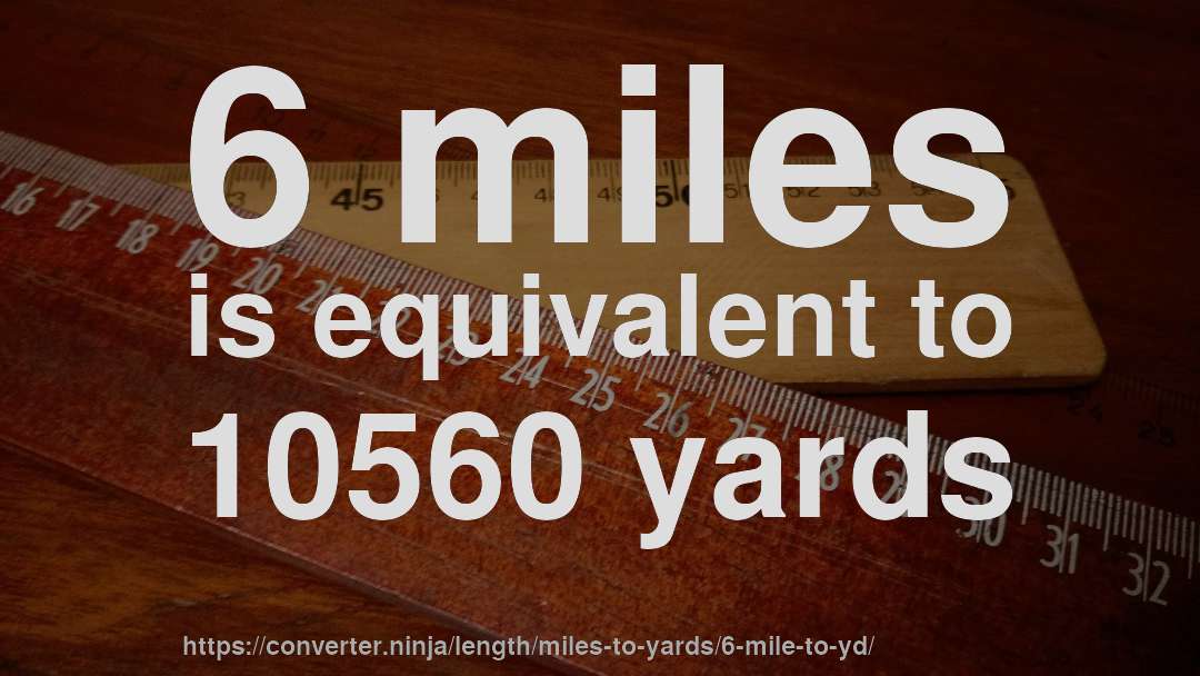 6 miles is equivalent to 10560 yards