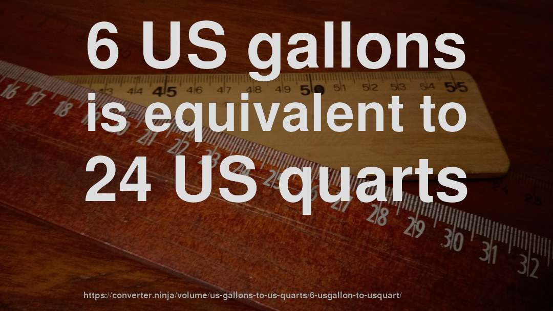 6 US gallons is equivalent to 24 US quarts