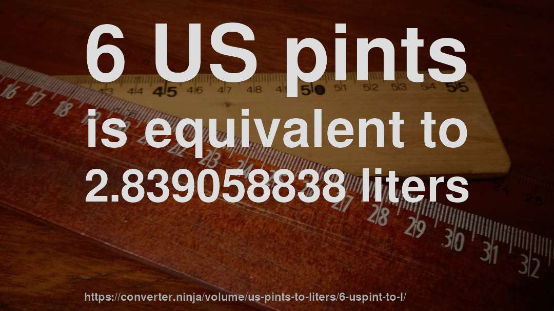 6 US pints is equivalent to 2.839058838 liters
