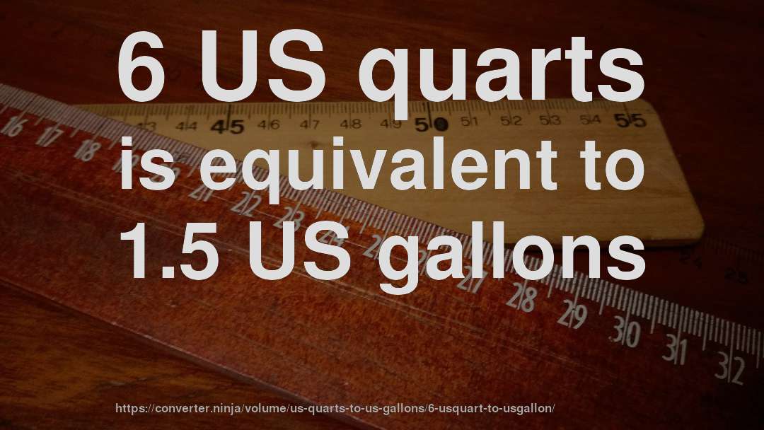 6 US quarts is equivalent to 1.5 US gallons