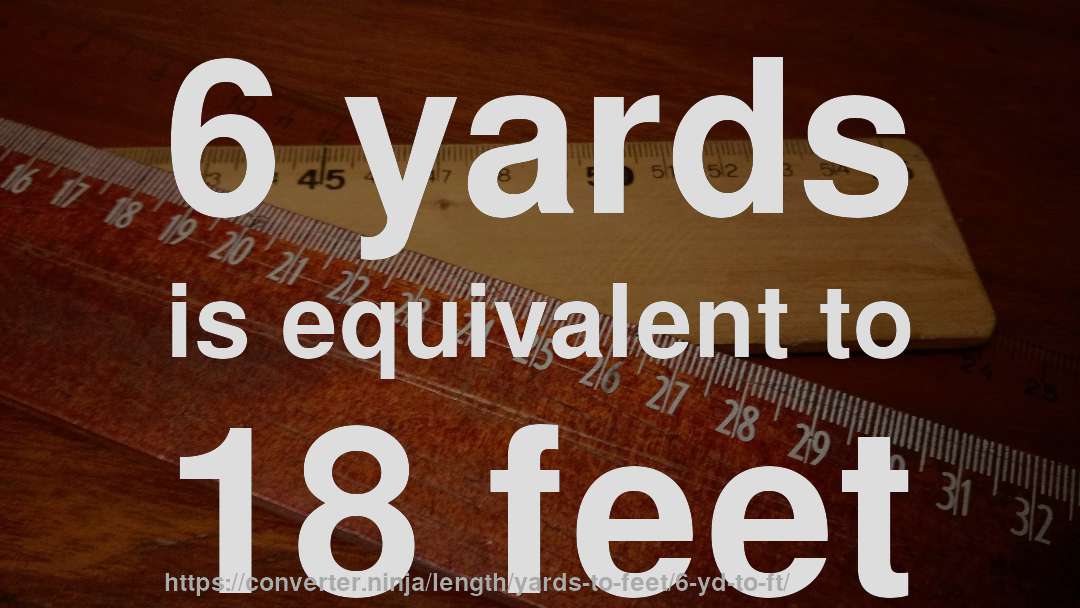 6 yards is equivalent to 18 feet