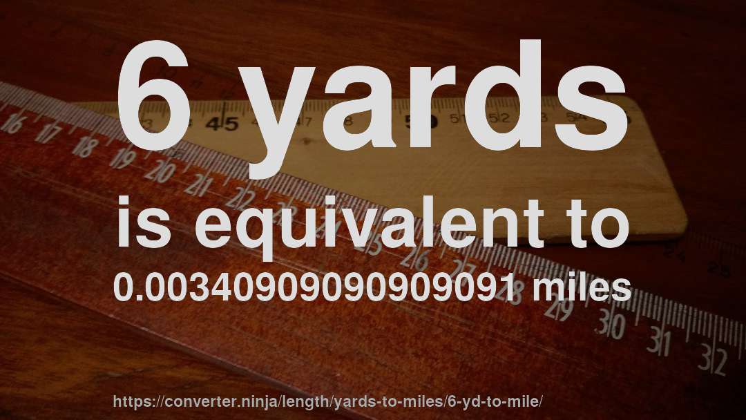 6 yards is equivalent to 0.00340909090909091 miles