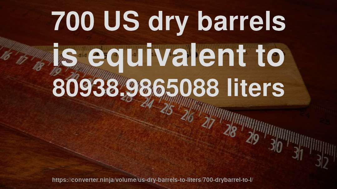 700 US dry barrels is equivalent to 80938.9865088 liters