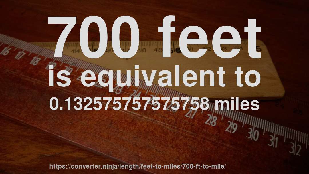 700 feet is equivalent to 0.132575757575758 miles