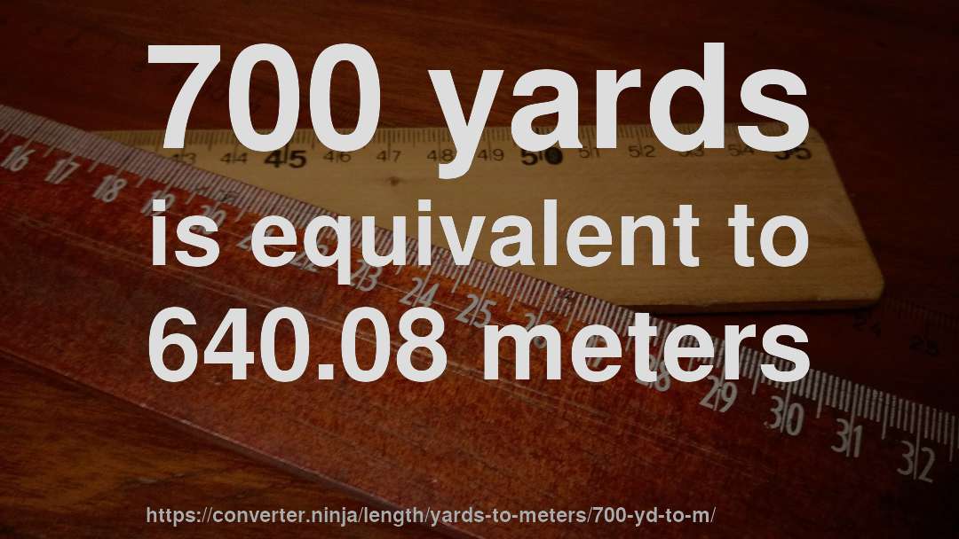 700 yards is equivalent to 640.08 meters