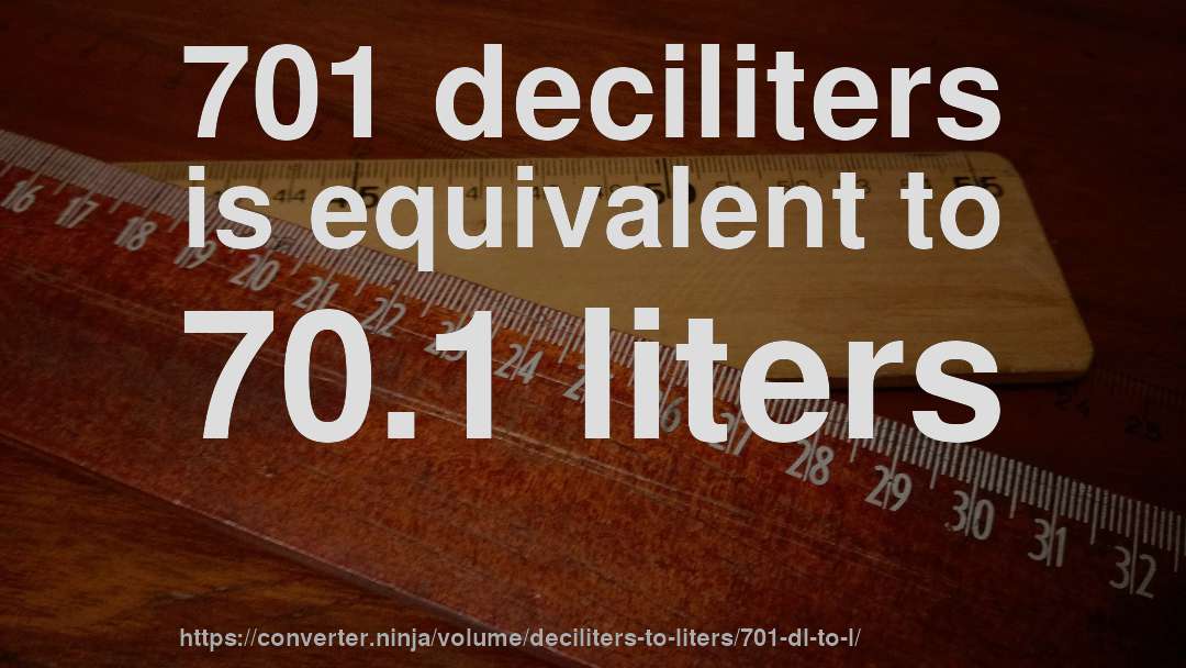 701 deciliters is equivalent to 70.1 liters