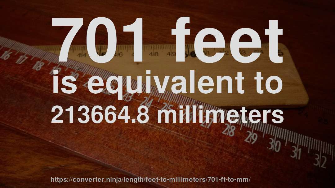 701 feet is equivalent to 213664.8 millimeters