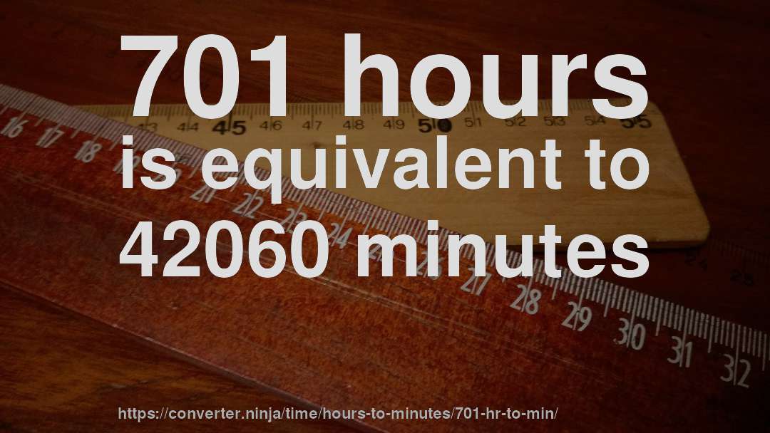 701 hours is equivalent to 42060 minutes
