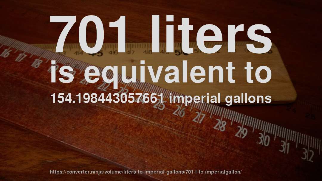 701 liters is equivalent to 154.198443057661 imperial gallons