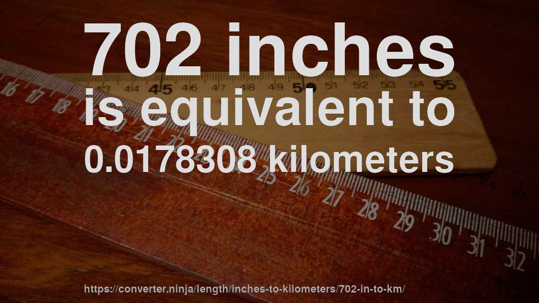 702 inches is equivalent to 0.0178308 kilometers