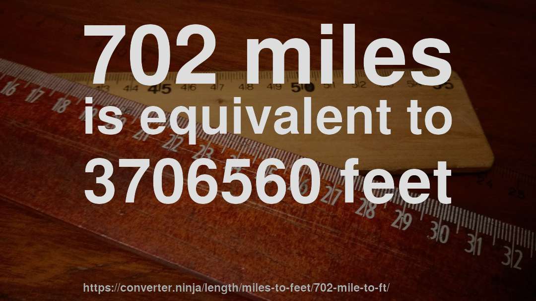 702 miles is equivalent to 3706560 feet