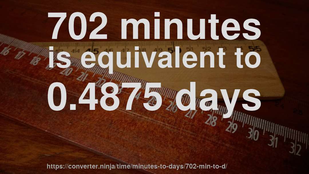 702 minutes is equivalent to 0.4875 days