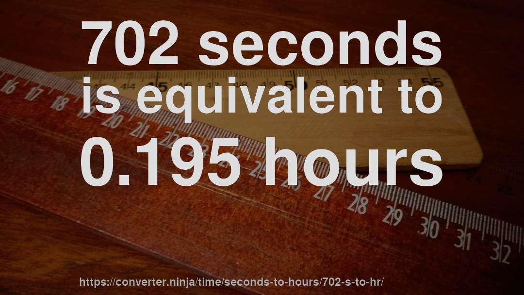 702 seconds is equivalent to 0.195 hours