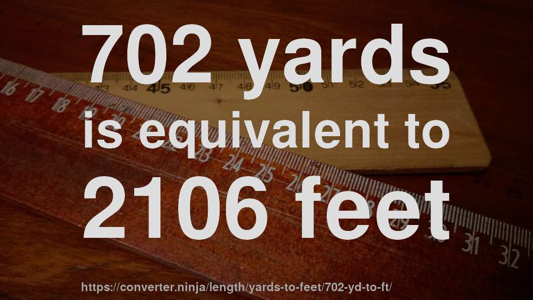 702 yards is equivalent to 2106 feet