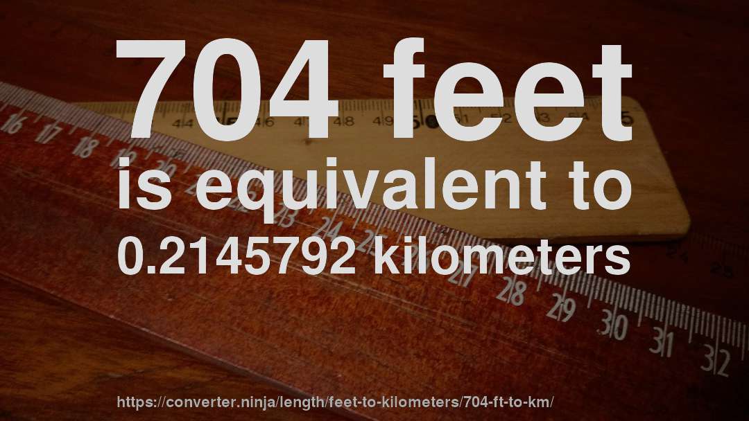 704 feet is equivalent to 0.2145792 kilometers