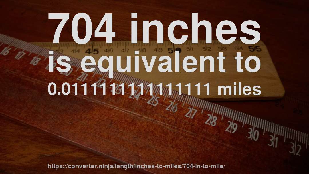 704 inches is equivalent to 0.0111111111111111 miles