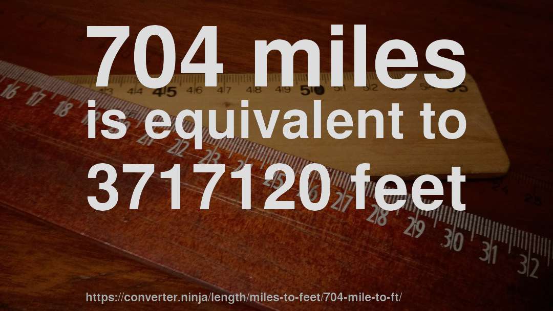 704 miles is equivalent to 3717120 feet