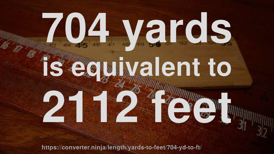 704 yards is equivalent to 2112 feet
