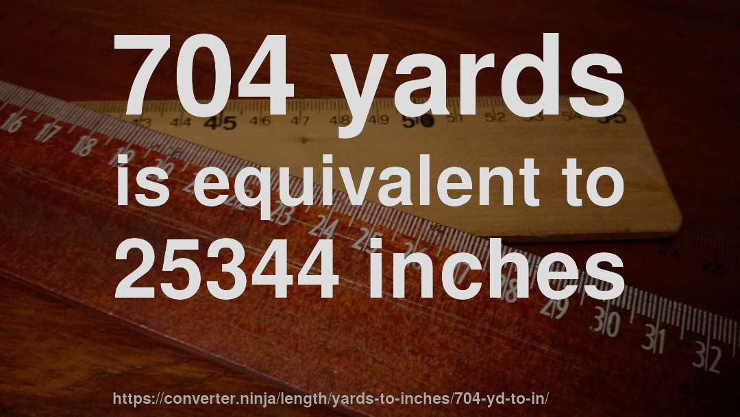 704 yards is equivalent to 25344 inches