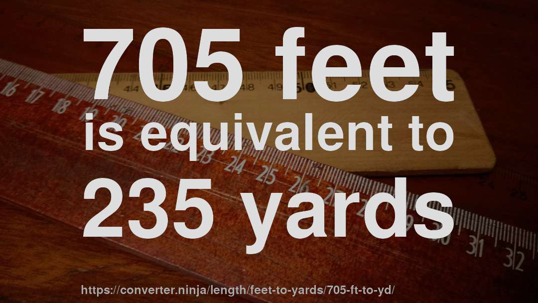 705 feet is equivalent to 235 yards