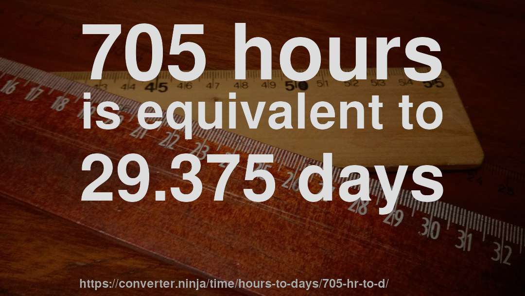 705 hours is equivalent to 29.375 days