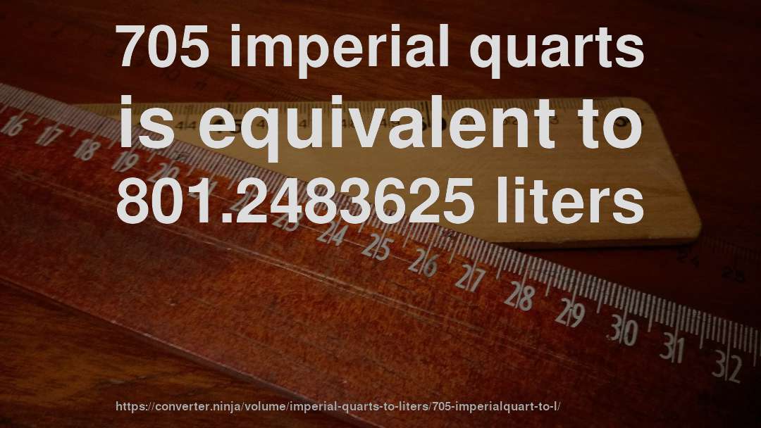705 imperial quarts is equivalent to 801.2483625 liters