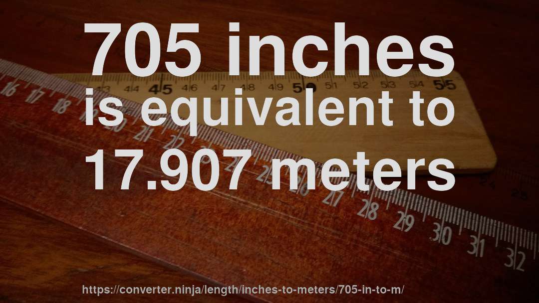 705 inches is equivalent to 17.907 meters