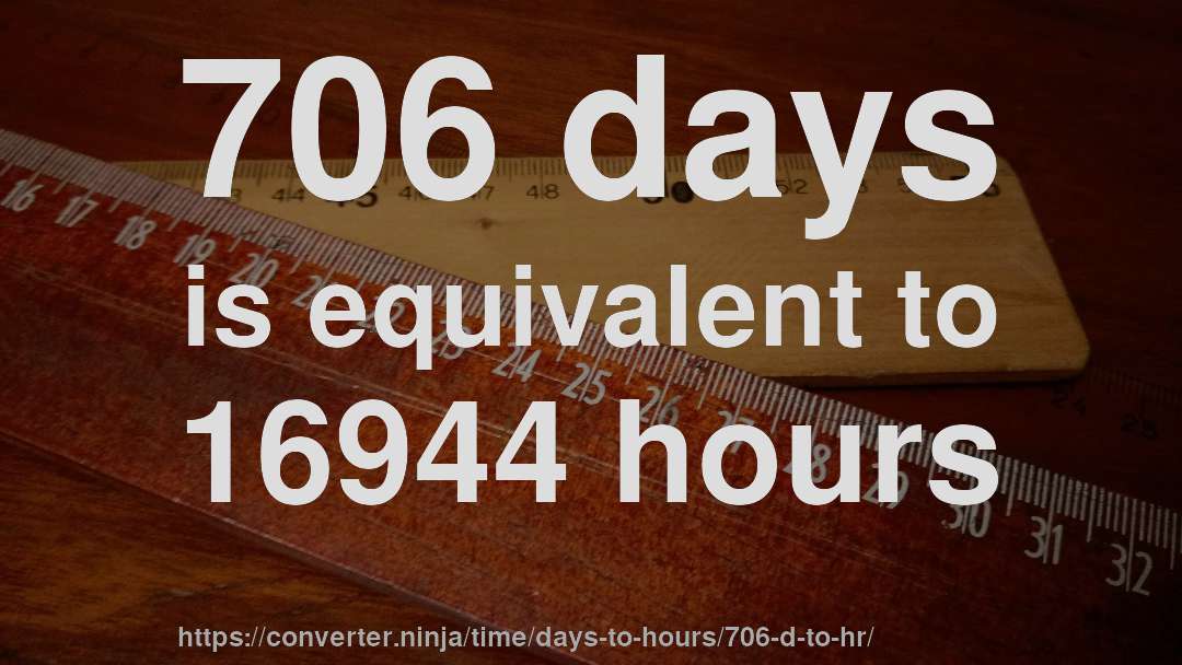 706 days is equivalent to 16944 hours