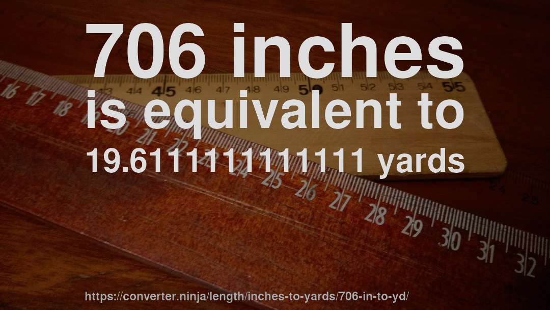 706 inches is equivalent to 19.6111111111111 yards