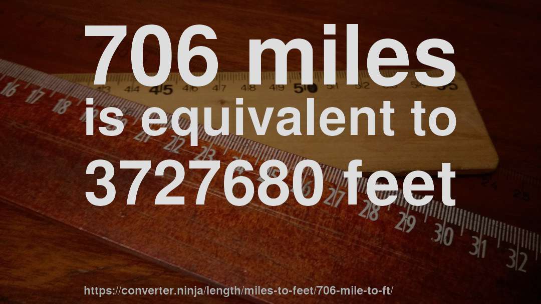 706 miles is equivalent to 3727680 feet