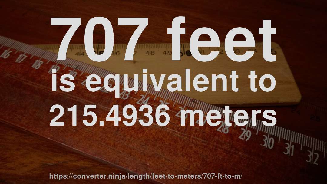 707 feet is equivalent to 215.4936 meters
