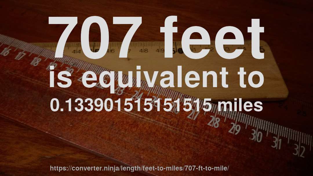707 feet is equivalent to 0.133901515151515 miles