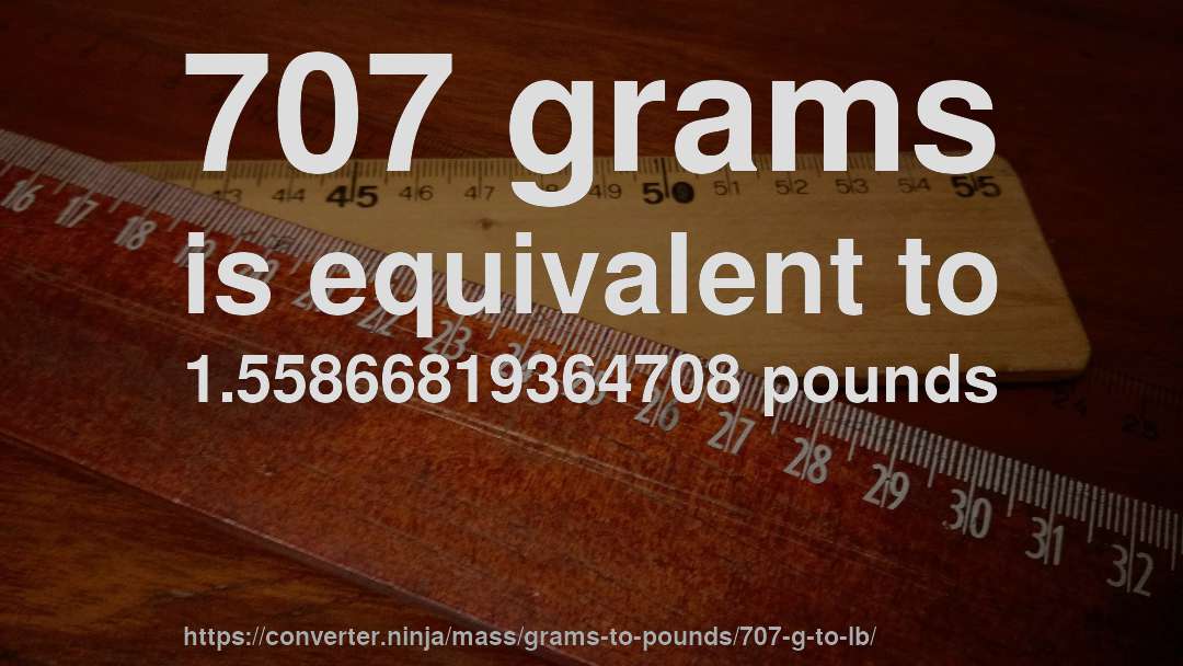 707 grams is equivalent to 1.55866819364708 pounds